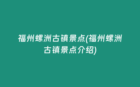 福州螺洲古镇景点(福州螺洲古镇景点介绍)