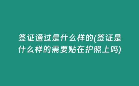 签证通过是什么样的(签证是什么样的需要贴在护照上吗)