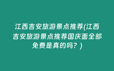 江西吉安旅游景点推荐(江西吉安旅游景点推荐国庆面全部免费是真的吗？)