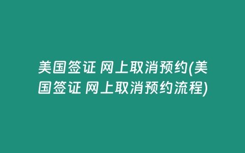 美国签证 网上取消预约(美国签证 网上取消预约流程)