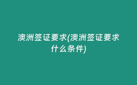 澳洲签证要求(澳洲签证要求什么条件)