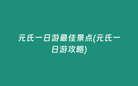 元氏一日游最佳景点(元氏一日游攻略)