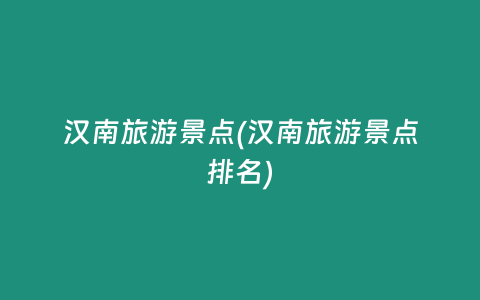 汉南旅游景点(汉南旅游景点排名)