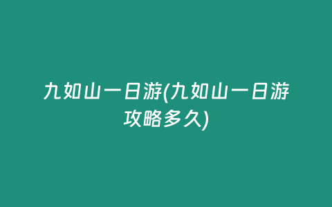九如山一日游(九如山一日游攻略多久)