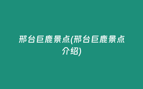 邢台巨鹿景点(邢台巨鹿景点介绍)