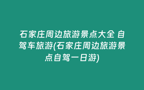 石家庄周边旅游景点大全 自驾车旅游(石家庄周边旅游景点自驾一日游)