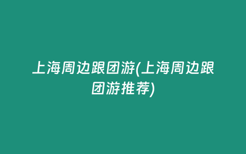 上海周边跟团游(上海周边跟团游推荐)插图 上海周边跟团游(上海周边跟团游推荐)
