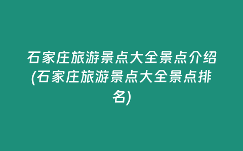 石家庄旅游景点大全景点介绍(石家庄旅游景点大全景点排名)