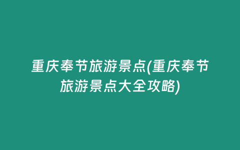 重庆奉节旅游景点(重庆奉节旅游景点大全攻略)