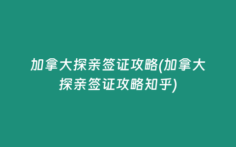 加拿大探亲签证攻略(加拿大探亲签证攻略知乎)