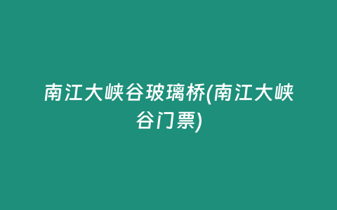 南江大峡谷玻璃桥(南江大峡谷门票)