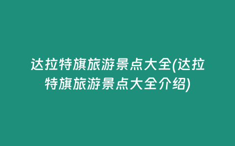 达拉特旗旅游景点大全(达拉特旗旅游景点大全介绍)
