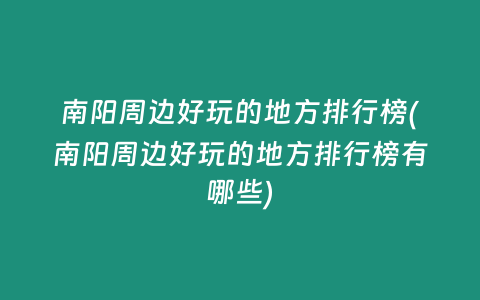 南阳周边好玩的地方排行榜(南阳周边好玩的地方排行榜有哪些)