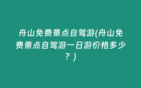 舟山免费景点自驾游(舟山免费景点自驾游一日游价格多少？)