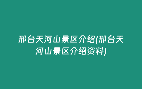 邢台天河山景区介绍(邢台天河山景区介绍资料)