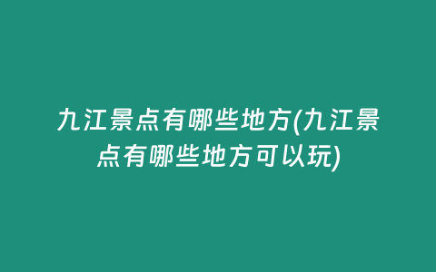 九江景点有哪些地方(九江景点有哪些地方可以玩)
