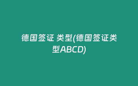 德国签证 类型(德国签证类型ABCD)