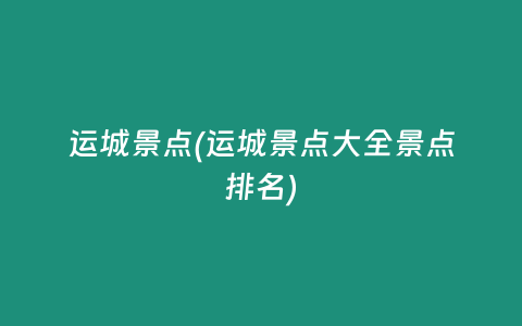 运城景点(运城景点大全景点排名)
