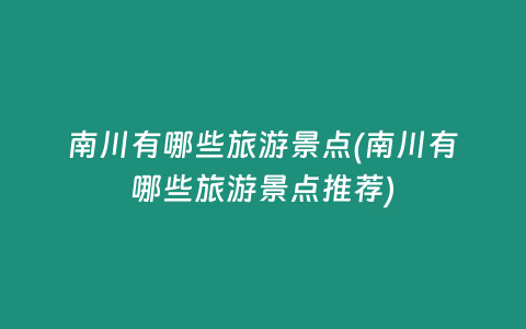 南川有哪些旅游景点(南川有哪些旅游景点推荐)