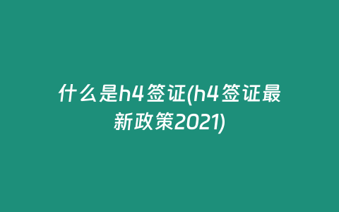 什么是h4签证(h4签证最新政策2021)