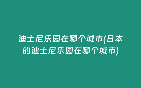 迪士尼乐园在哪个城市(日本的迪士尼乐园在哪个城市)