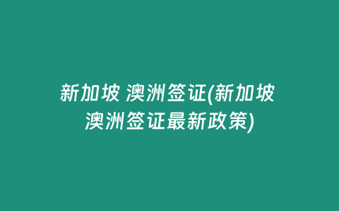 新加坡 澳洲签证(新加坡 澳洲签证最新政策)