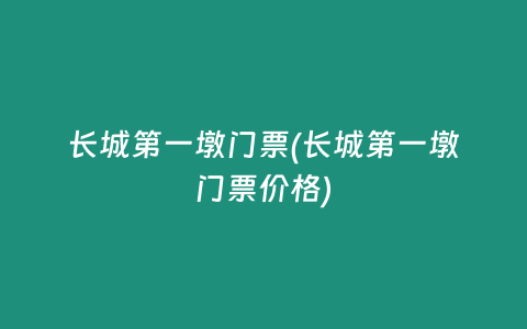 长城第一墩门票(长城第一墩门票价格)