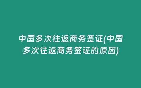 中国多次往返商务签证(中国多次往返商务签证的原因)