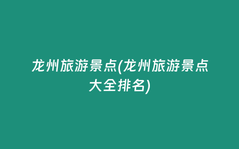 龙州旅游景点(龙州旅游景点大全排名)