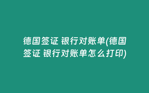 德国签证 银行对账单(德国签证 银行对账单怎么打印)