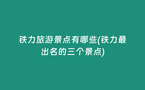铁力旅游景点有哪些(铁力最出名的三个景点)