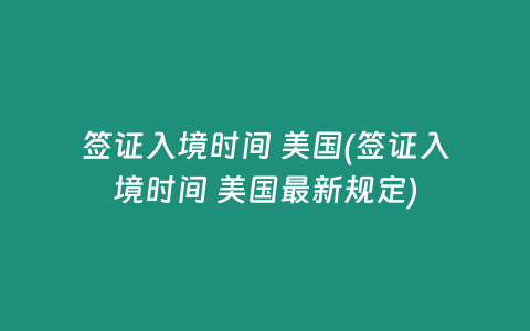 签证入境时间 美国(签证入境时间 美国最新规定)