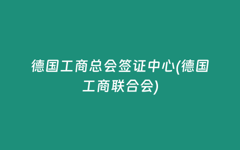 德国工商总会签证中心(德国工商联合会)