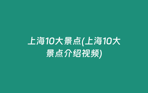 上海10大景点(上海10大景点介绍视频)