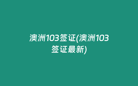 澳洲103签证(澳洲103签证最新)