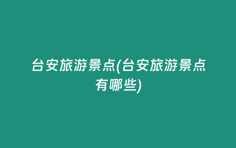 台安旅游景点(台安旅游景点有哪些)