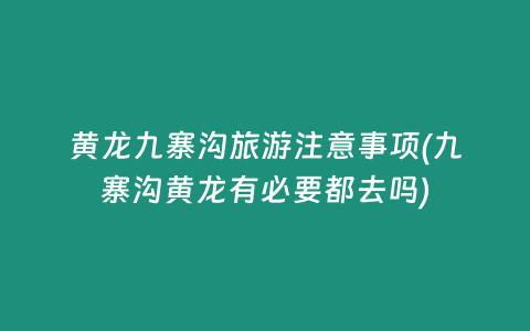 黄龙九寨沟旅游注意事项(九寨沟黄龙有必要都去吗)