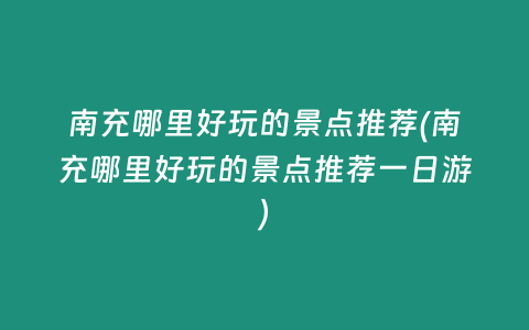 南充哪里好玩的景点推荐(南充哪里好玩的景点推荐一日游)