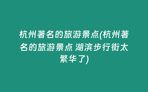 杭州著名的旅游景点(杭州著名的旅游景点 湖滨步行街太繁华了)