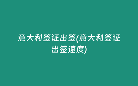 意大利签证出签(意大利签证出签速度)