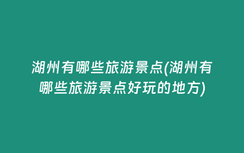 湖州有哪些旅游景点(湖州有哪些旅游景点好玩的地方)