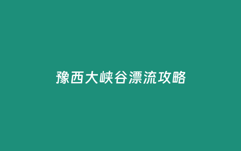 豫西大峡谷漂流攻略