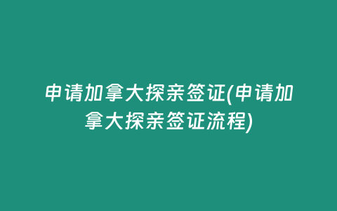 申请加拿大探亲签证(申请加拿大探亲签证流程)