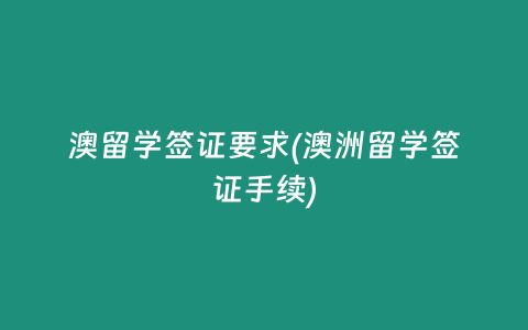 澳留学签证要求(澳洲留学签证手续)