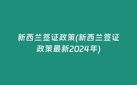 新西兰签证政策(新西兰签证政策最新2024年)