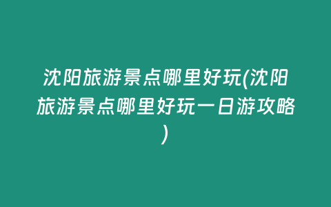 沈阳旅游景点哪里好玩(沈阳旅游景点哪里好玩一日游攻略)