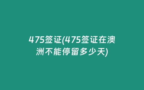 475签证(475签证在澳洲不能停留多少天)