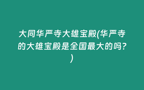 大同华严寺大雄宝殿(华严寺的大雄宝殿是全国最大的吗？)