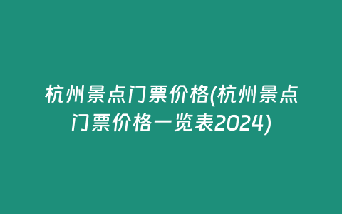杭州景点门票价格(杭州景点门票价格一览表2024)
