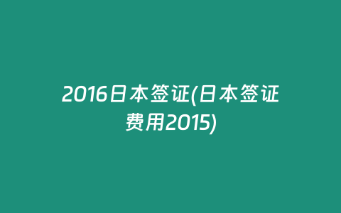 2016日本签证(日本签证费用2015)